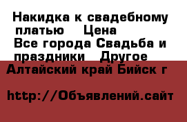 Накидка к свадебному платью  › Цена ­ 3 000 - Все города Свадьба и праздники » Другое   . Алтайский край,Бийск г.